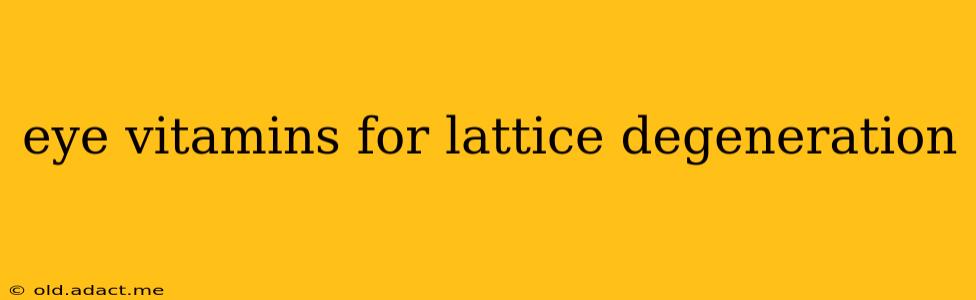eye vitamins for lattice degeneration