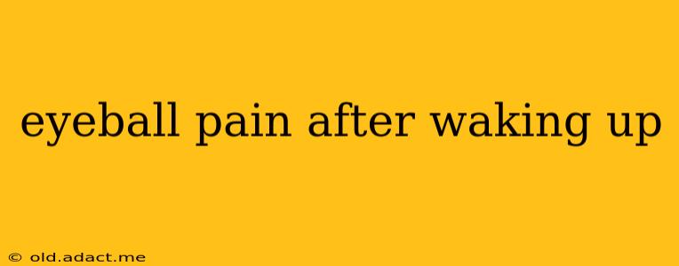 eyeball pain after waking up