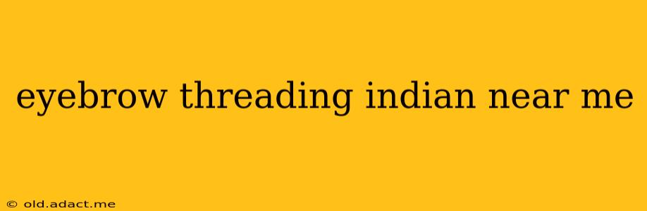 eyebrow threading indian near me