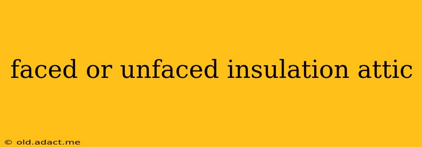 faced or unfaced insulation attic