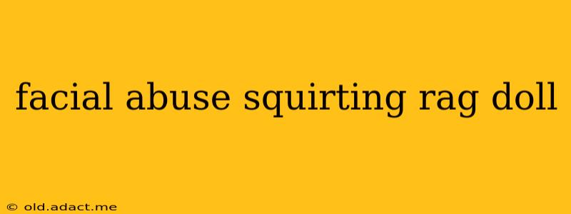 facial abuse squirting rag doll