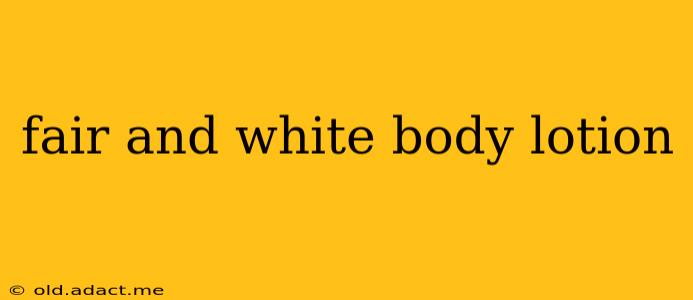 fair and white body lotion