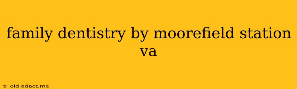 family dentistry by moorefield station va