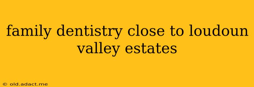 family dentistry close to loudoun valley estates