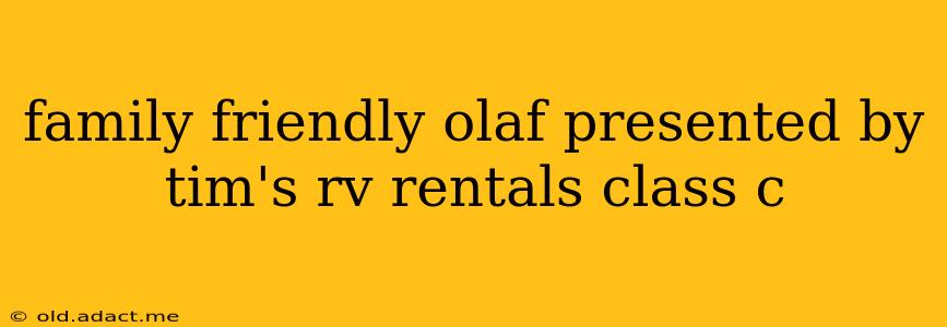 family friendly olaf presented by tim's rv rentals class c