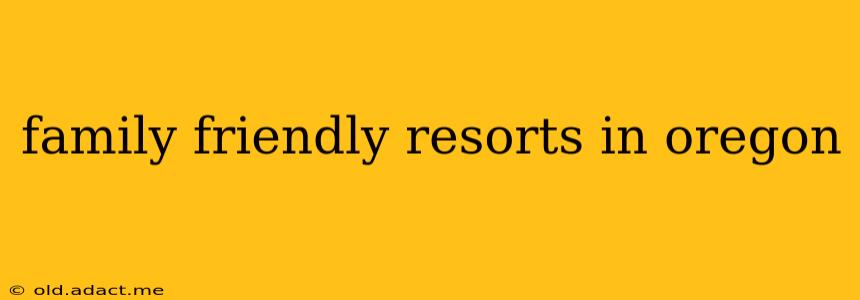 family friendly resorts in oregon