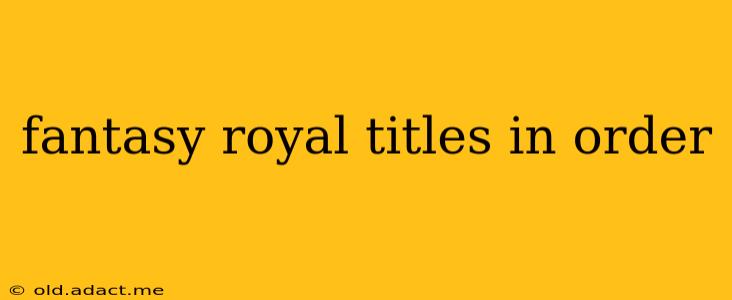 fantasy royal titles in order
