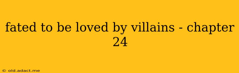 fated to be loved by villains - chapter 24