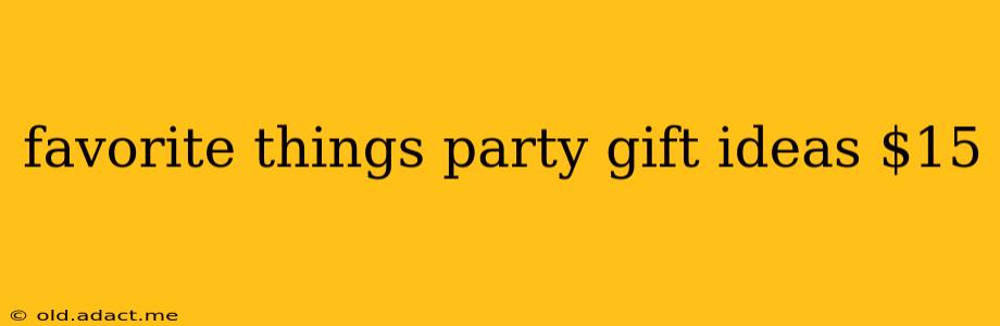 favorite things party gift ideas $15