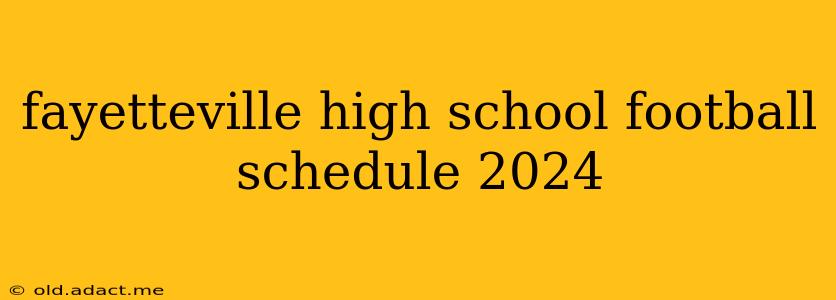 fayetteville high school football schedule 2024