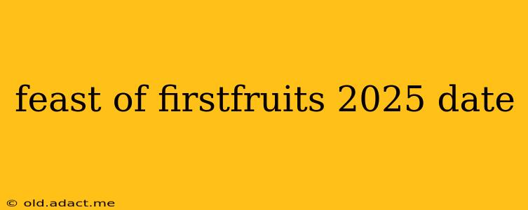 feast of firstfruits 2025 date