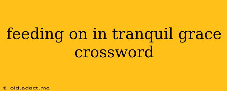 feeding on in tranquil grace crossword