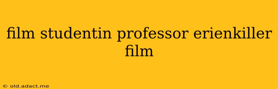 film studentin professor erienkiller film