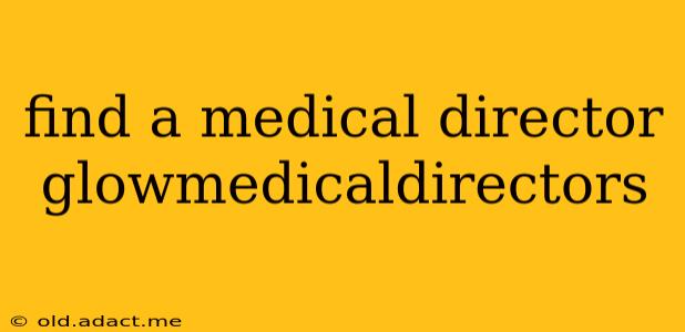 find a medical director glowmedicaldirectors