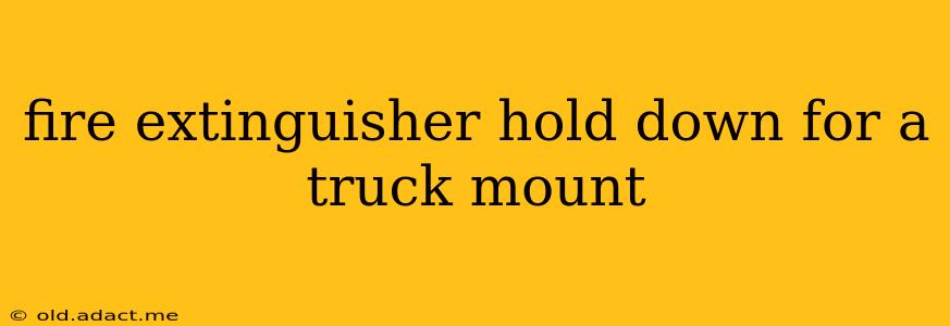fire extinguisher hold down for a truck mount