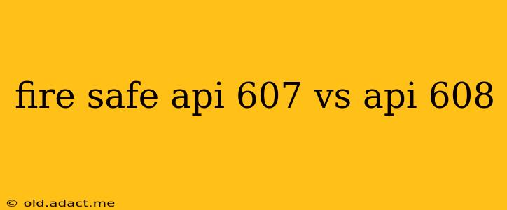 fire safe api 607 vs api 608