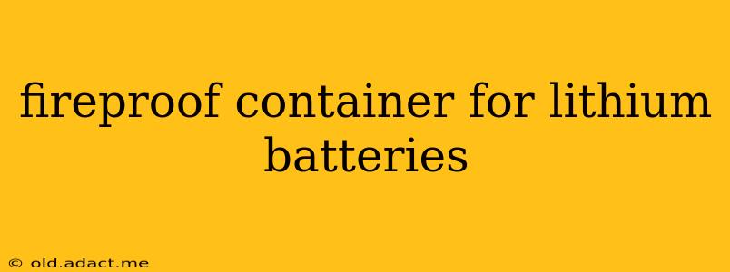 fireproof container for lithium batteries