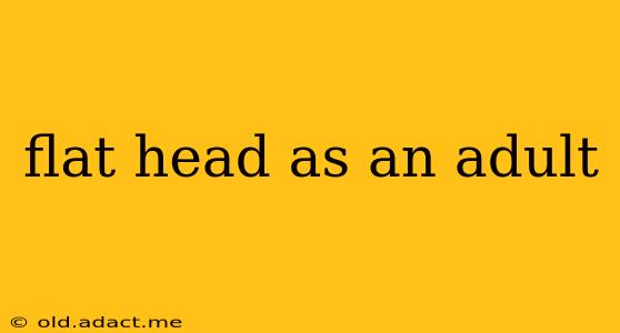 flat head as an adult