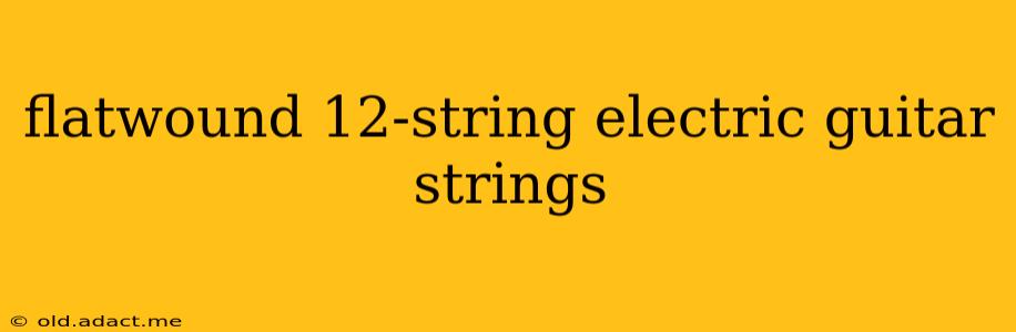 flatwound 12-string electric guitar strings