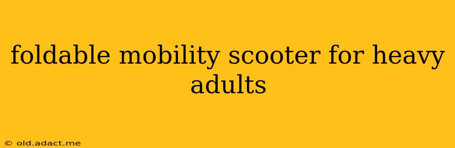 foldable mobility scooter for heavy adults
