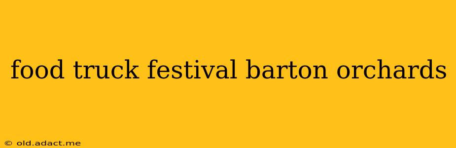 food truck festival barton orchards