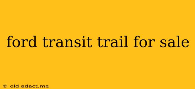 ford transit trail for sale