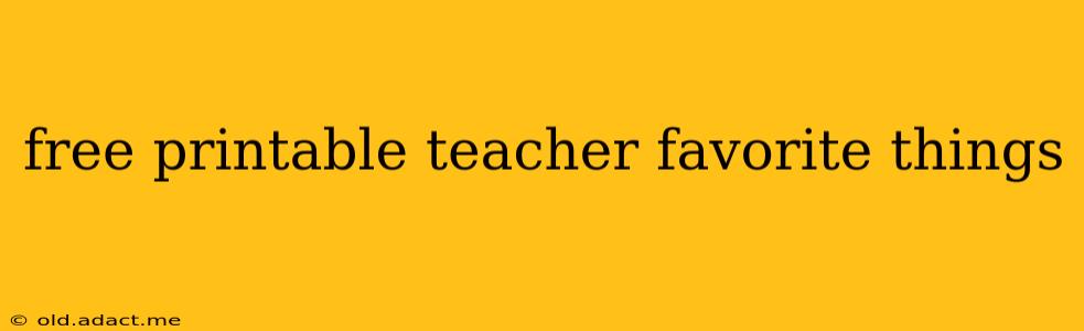 free printable teacher favorite things