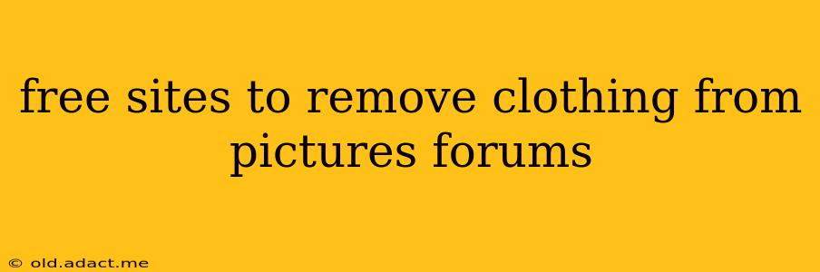 free sites to remove clothing from pictures forums