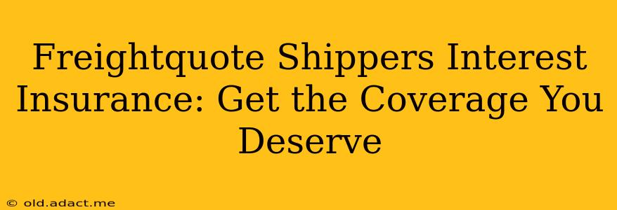 Freightquote Shippers Interest Insurance: Get the Coverage You Deserve
