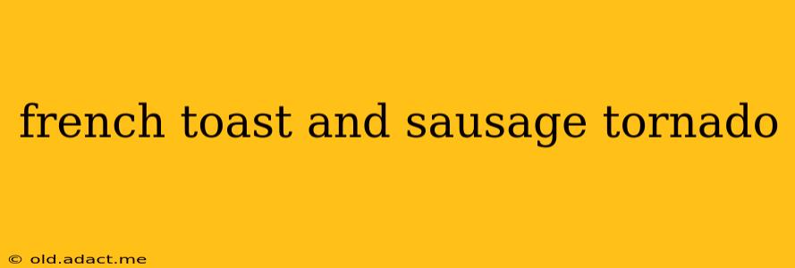 french toast and sausage tornado