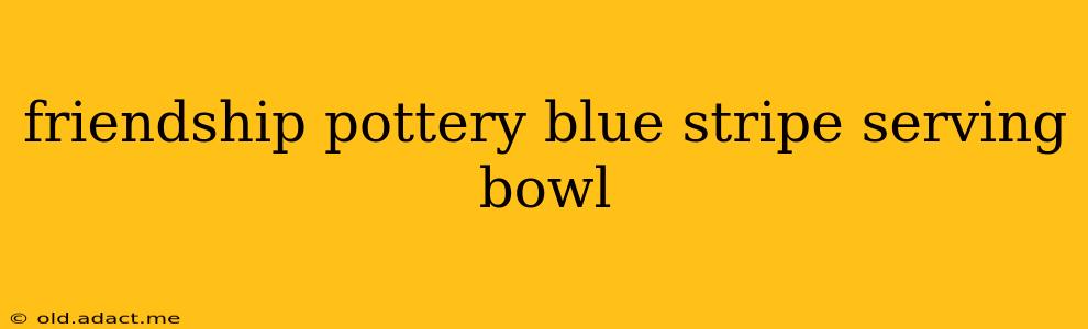 friendship pottery blue stripe serving bowl