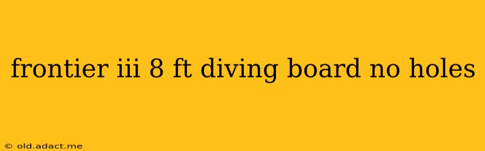frontier iii 8 ft diving board no holes