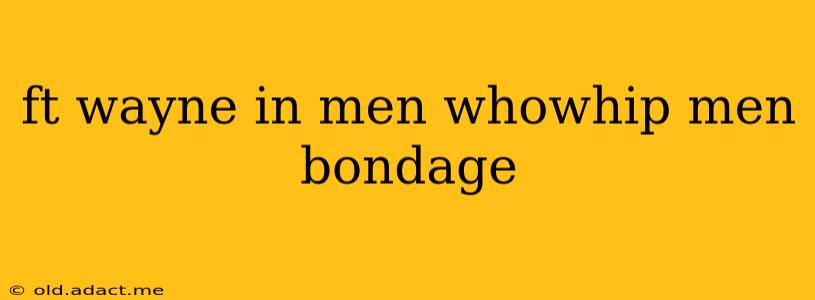 ft wayne in men whowhip men bondage
