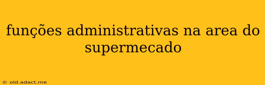 funções administrativas na area do supermecado
