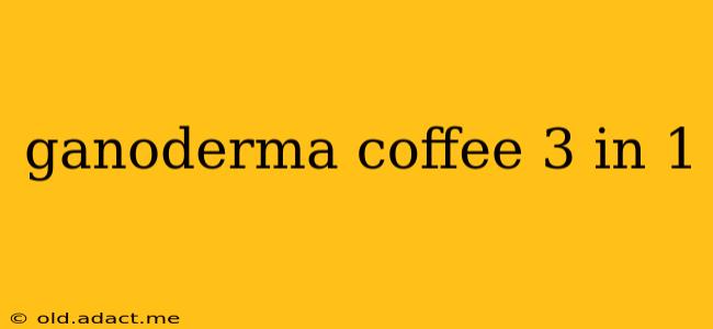 ganoderma coffee 3 in 1