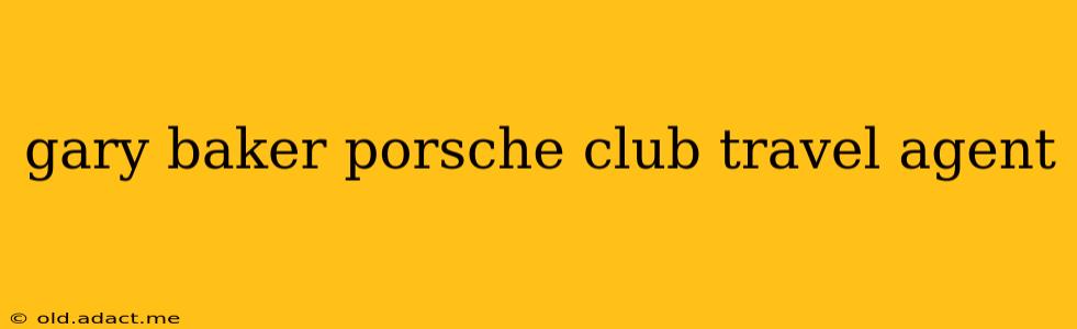 gary baker porsche club travel agent