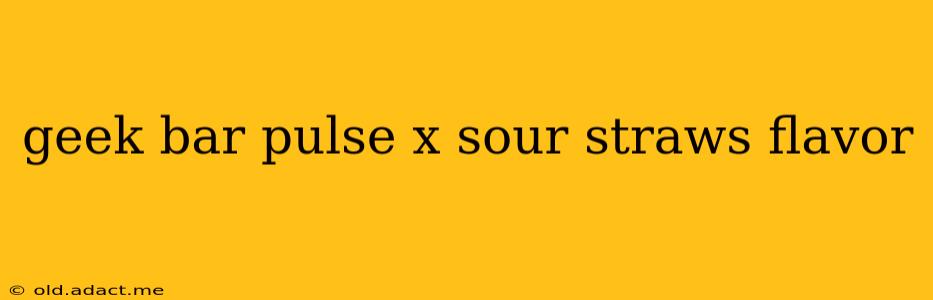 geek bar pulse x sour straws flavor