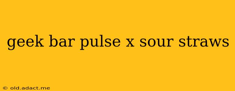 geek bar pulse x sour straws