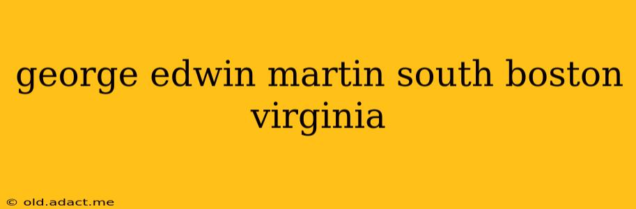 george edwin martin south boston virginia