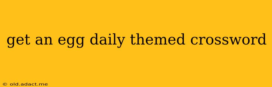 get an egg daily themed crossword