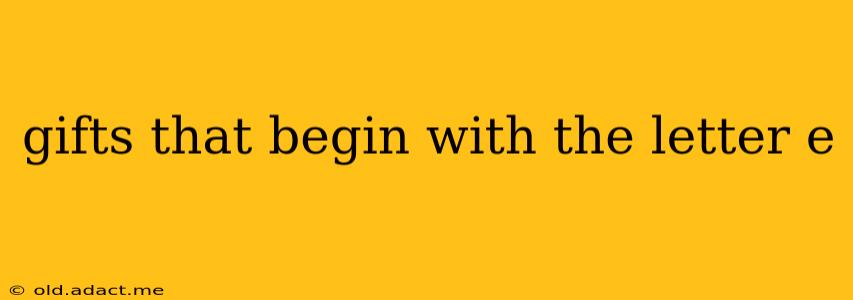 gifts that begin with the letter e