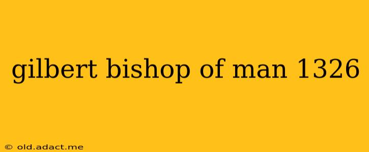gilbert bishop of man 1326