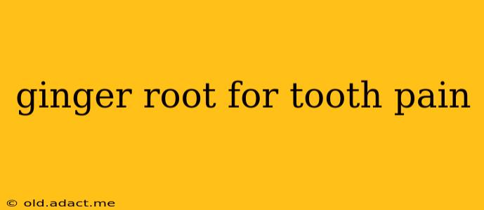 ginger root for tooth pain