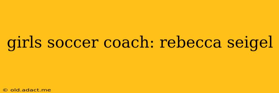 girls soccer coach: rebecca seigel