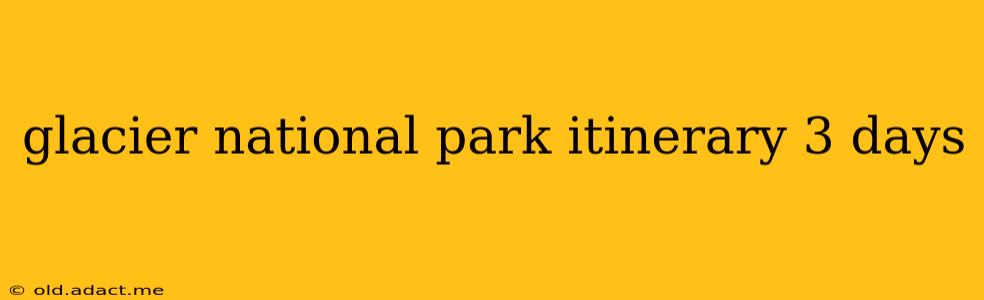 glacier national park itinerary 3 days