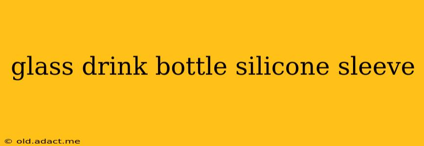 glass drink bottle silicone sleeve