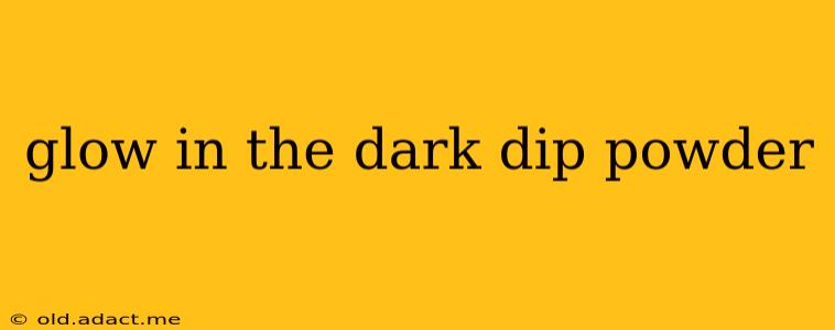 glow in the dark dip powder