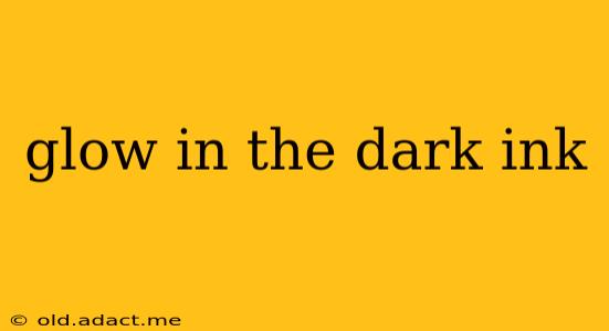 glow in the dark ink