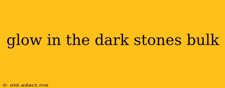 glow in the dark stones bulk