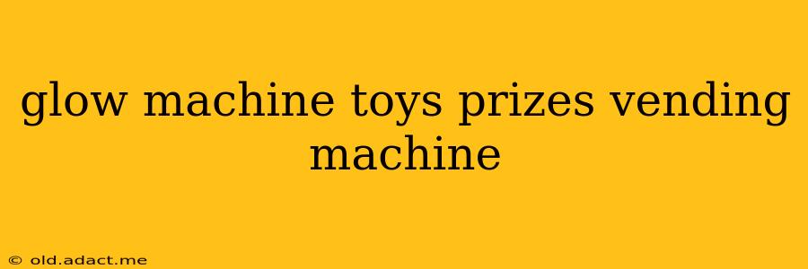 glow machine toys prizes vending machine